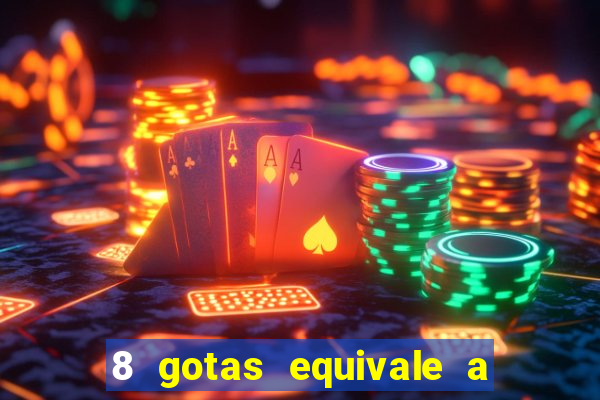 8 gotas equivale a quantos ml